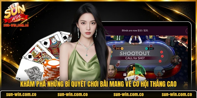 Khám phá những bí quyết chơi bài mang về cơ hội thắng cao