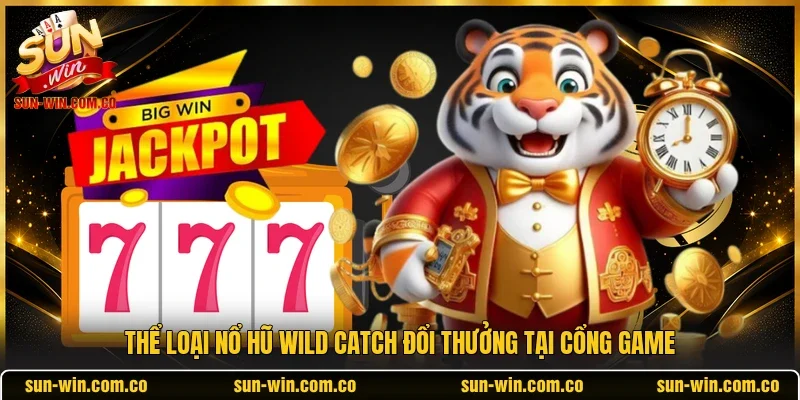 Thể loại nổ hũ Wild Catch đổi thưởng tại cổng game